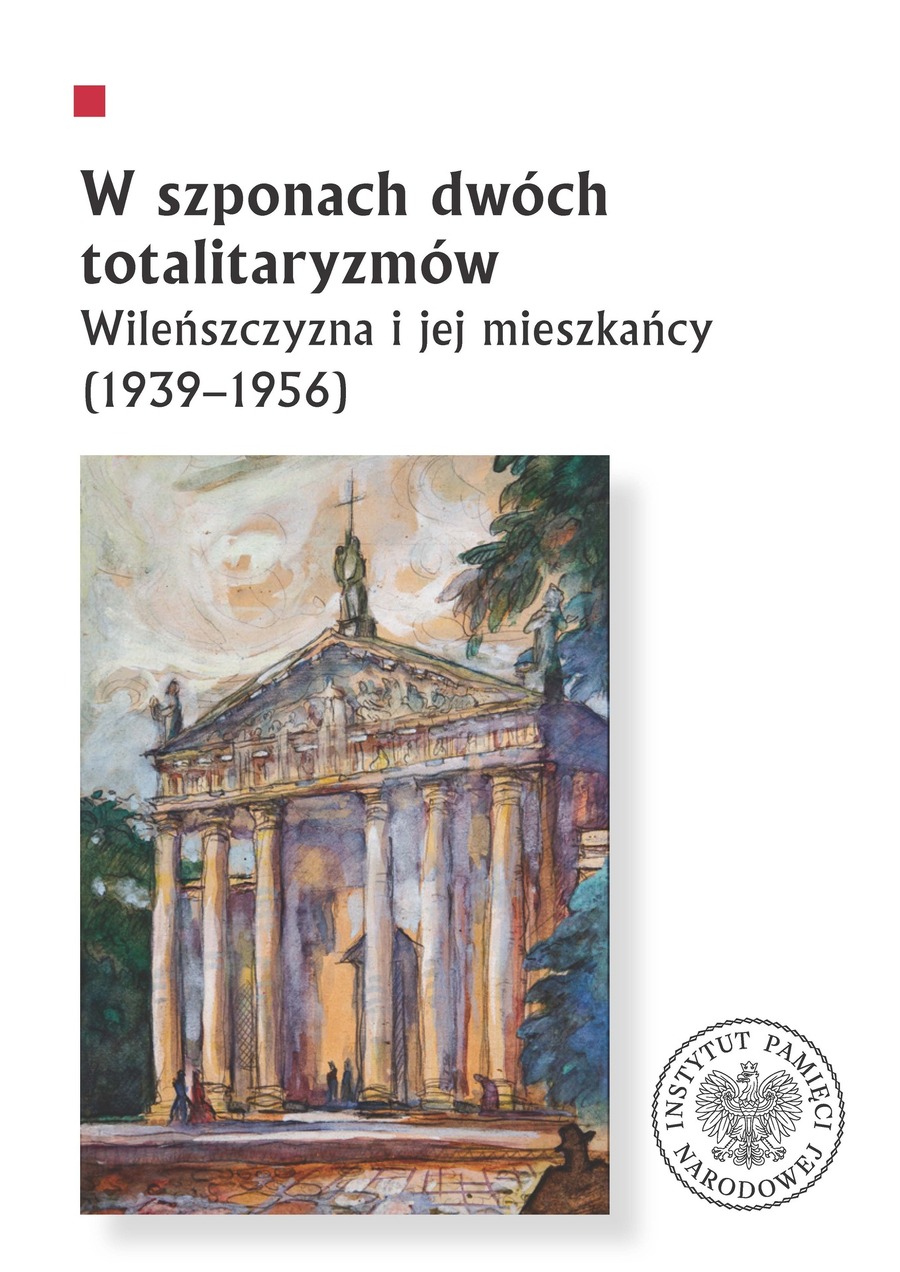 W szponach dwóch totalitaryzmów. Wileńszczyzna i jej mieszkańcy (1939–1956)