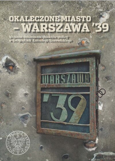 Okaleczone miasto – Warszawa &#039;39. Wojenne zniszczenia obiektów stolicy w fotografiach Antoniego Snawadzkiego